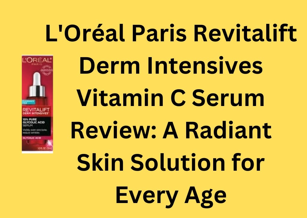 You are currently viewing L’Oréal Paris Revitalift Derm Intensives Vitamin C Serum Review: A Radiant Skin Solution for Every Age